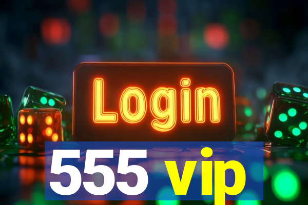 555 vip